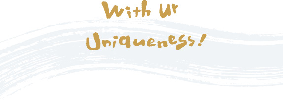 with ur uniqueness!